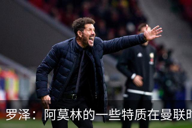 罗泽：阿莫林的一些特质在曼联时期被忽视了，他是位顶级教练